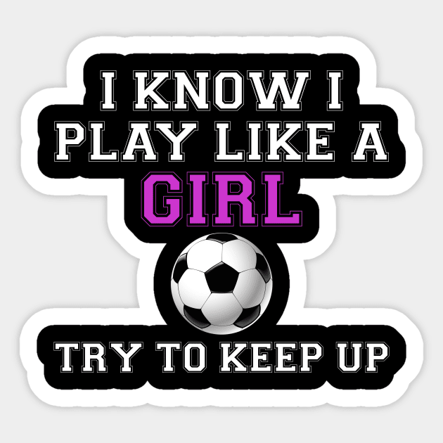 I Know I Play Like A Girl Soccer Sticker by jrsv22